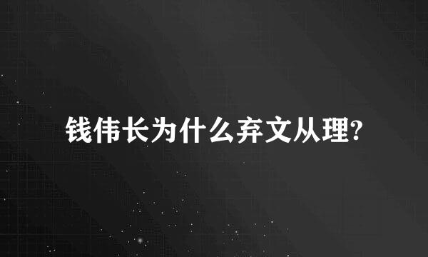 钱伟长为什么弃文从理?