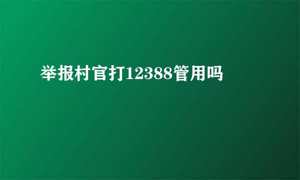 举报村官打12388管用吗