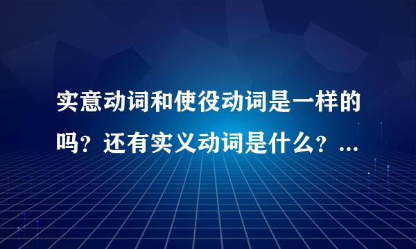 实意动词和使役动词是一样的吗？还有实义动词是什么？都是什么关系？