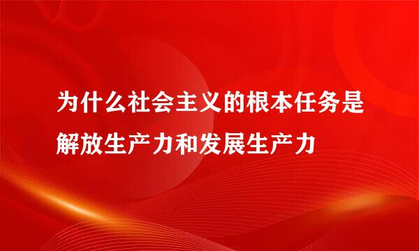 为什么社会主义的根本任务是解放生产力和发展生产力