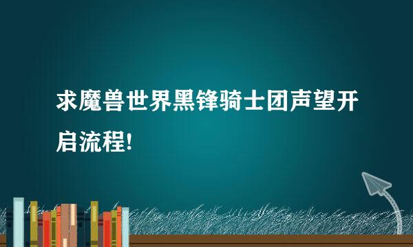 求魔兽世界黑锋骑士团声望开启流程!