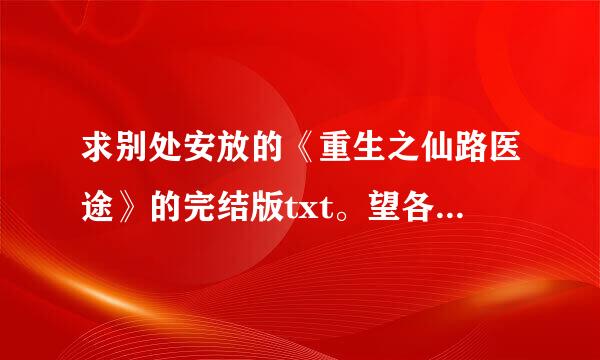 求别处安放的《重生之仙路医途》的完结版txt。望各位大神相助。