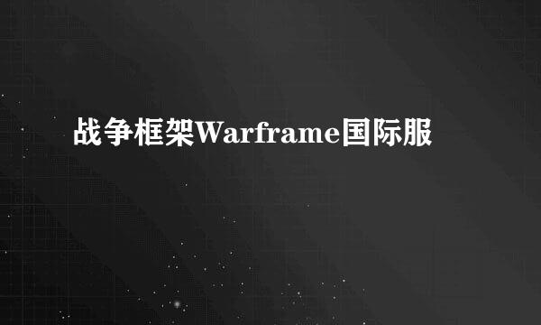 战争框架Warframe国际服