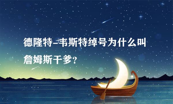 德隆特-韦斯特绰号为什么叫詹姆斯干爹？