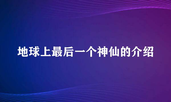 地球上最后一个神仙的介绍