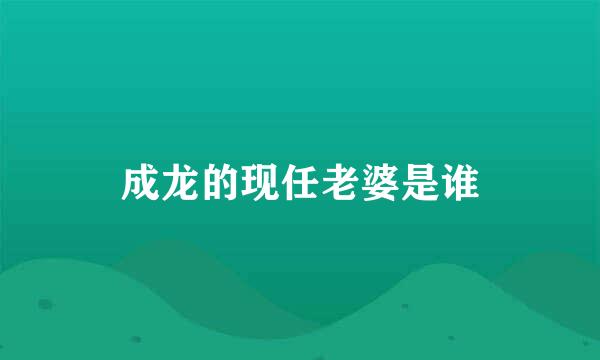 成龙的现任老婆是谁