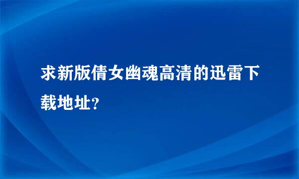 求新版倩女幽魂高清的迅雷下载地址？