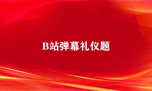 B站弹幕礼仪题