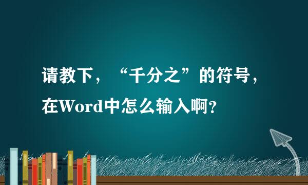 请教下，“千分之”的符号，在Word中怎么输入啊？