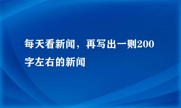 每天看新闻，再写出一则200字左右的新闻