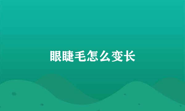 眼睫毛怎么变长