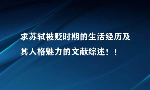 求苏轼被贬时期的生活经历及其人格魅力的文献综述！！