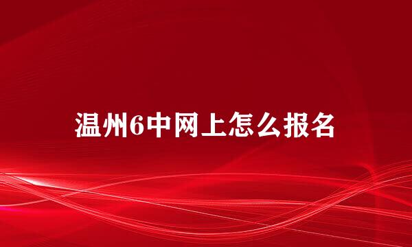 温州6中网上怎么报名