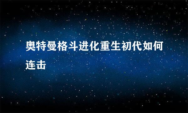 奥特曼格斗进化重生初代如何连击