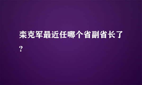 栾克军最近任哪个省副省长了?