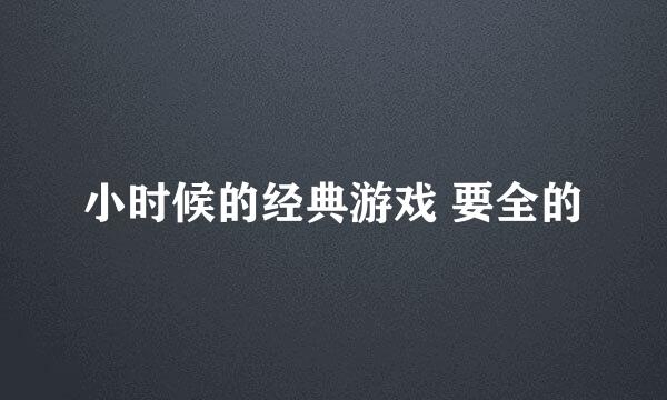 小时候的经典游戏 要全的