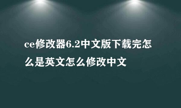 ce修改器6.2中文版下载完怎么是英文怎么修改中文