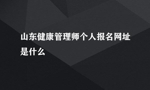 山东健康管理师个人报名网址是什么