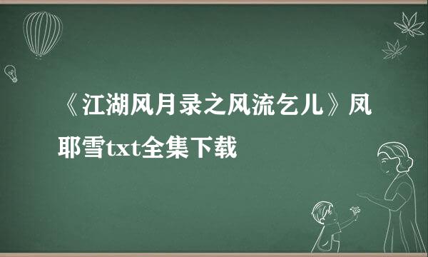 《江湖风月录之风流乞儿》凤耶雪txt全集下载