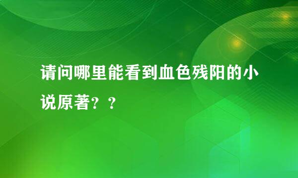 请问哪里能看到血色残阳的小说原著？？