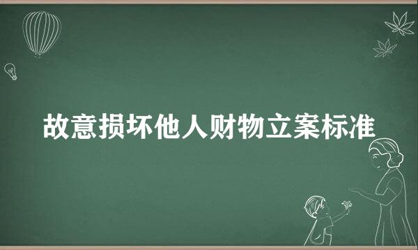 故意损坏他人财物立案标准