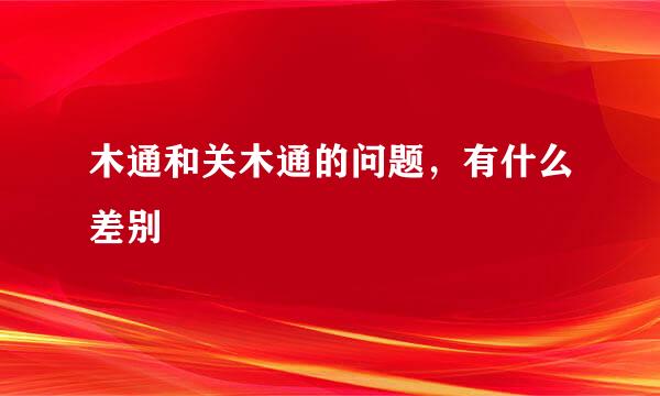 木通和关木通的问题，有什么差别