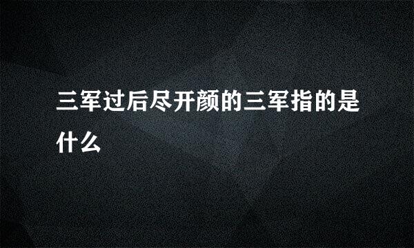 三军过后尽开颜的三军指的是什么