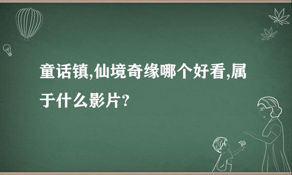 童话镇,仙境奇缘哪个好看,属于什么影片?