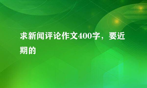 求新闻评论作文400字，要近期的