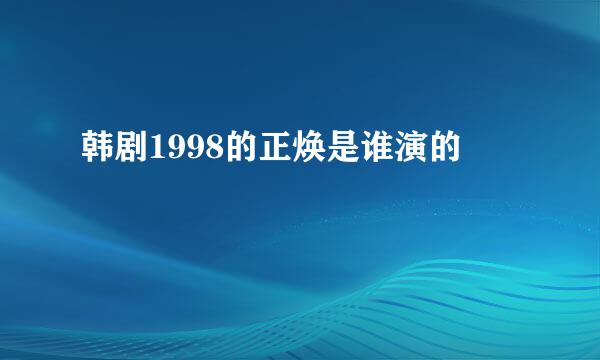 韩剧1998的正焕是谁演的