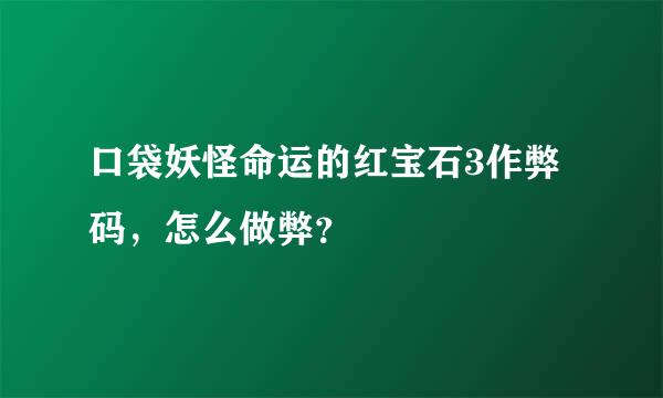 口袋妖怪命运的红宝石3作弊码，怎么做弊？