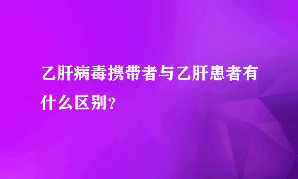 乙肝病毒携带者与乙肝患者有什么区别？