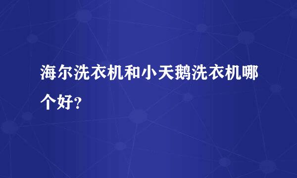 海尔洗衣机和小天鹅洗衣机哪个好？