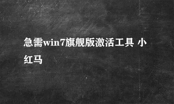 急需win7旗舰版激活工具 小红马