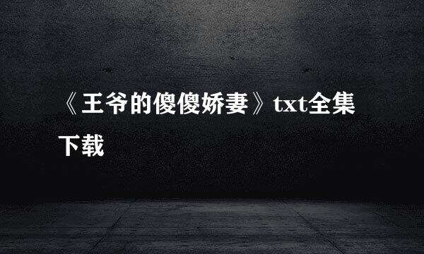 《王爷的傻傻娇妻》txt全集下载