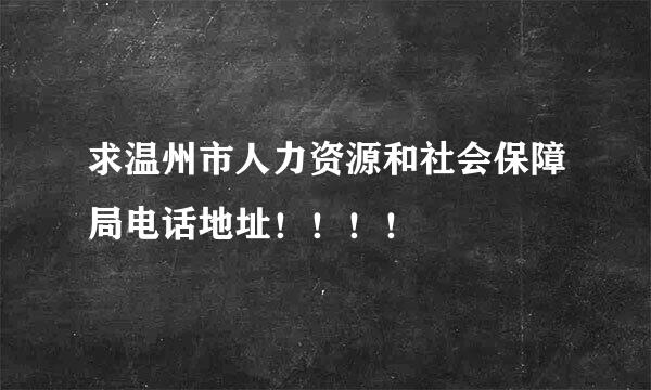 求温州市人力资源和社会保障局电话地址！！！！