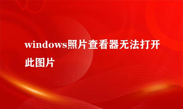 windows照片查看器无法打开此图片