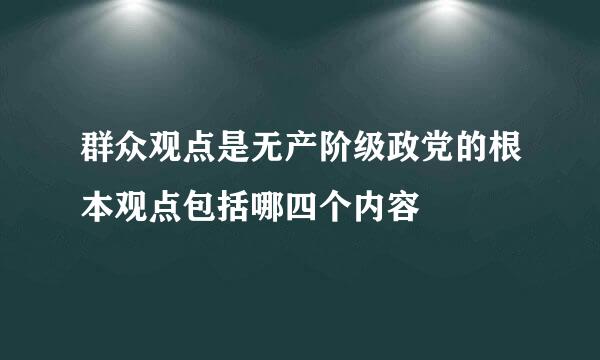 群众观点是无产阶级政党的根本观点包括哪四个内容