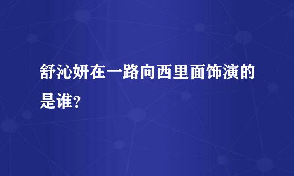 舒沁妍在一路向西里面饰演的是谁？