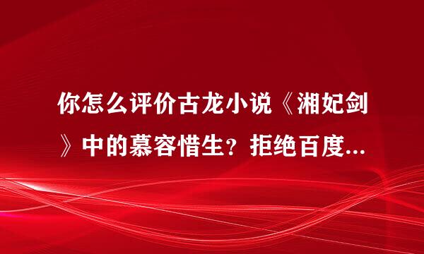 你怎么评价古龙小说《湘妃剑》中的慕容惜生？拒绝百度知道上的回答，我要的是你个人 看法。