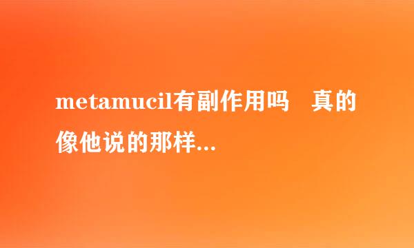 metamucil有副作用吗   真的像他说的那样可以减轻体重吗？