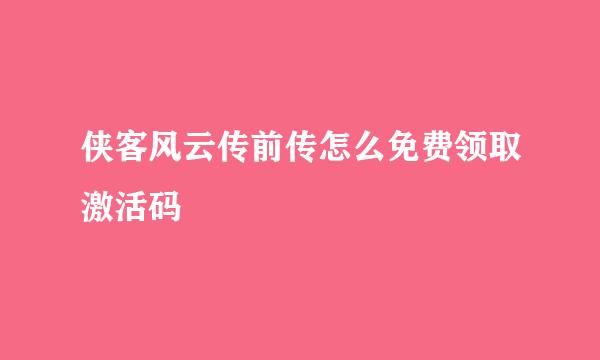 侠客风云传前传怎么免费领取激活码