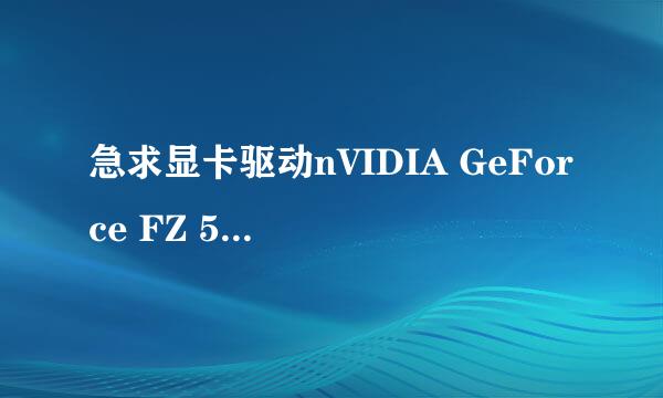 急求显卡驱动nVIDIA GeForce FZ 5200，谢谢了。