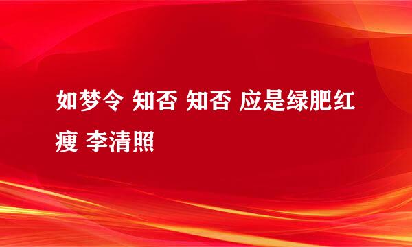 如梦令 知否 知否 应是绿肥红瘦 李清照