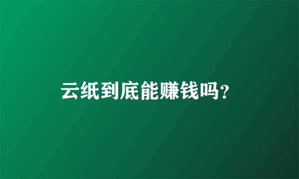 云纸到底能赚钱吗？