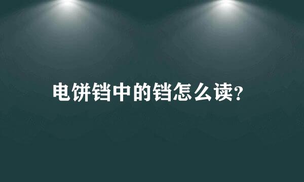 电饼铛中的铛怎么读？