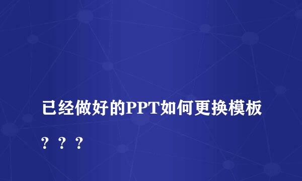 
已经做好的PPT如何更换模板？？？
