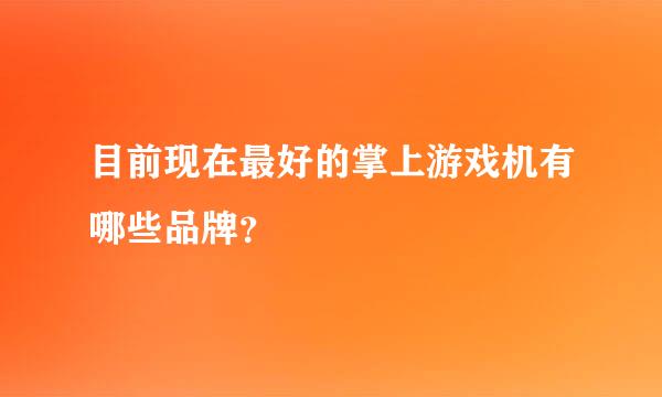 目前现在最好的掌上游戏机有哪些品牌？