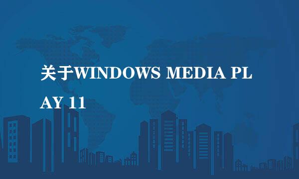 关于WINDOWS MEDIA PLAY 11