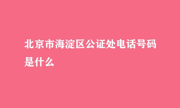 北京市海淀区公证处电话号码是什么